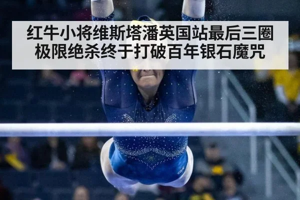 红牛小将维斯塔潘英国站最后三圈极限绝杀终于打破百年银石魔咒