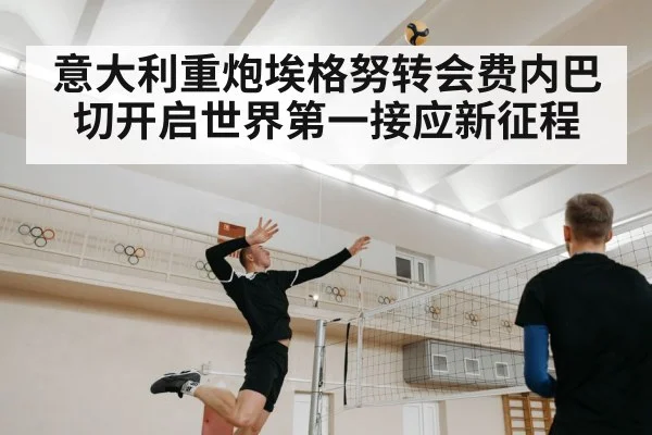 意大利重炮埃格努转会费内巴切开启世界第一接应新征程